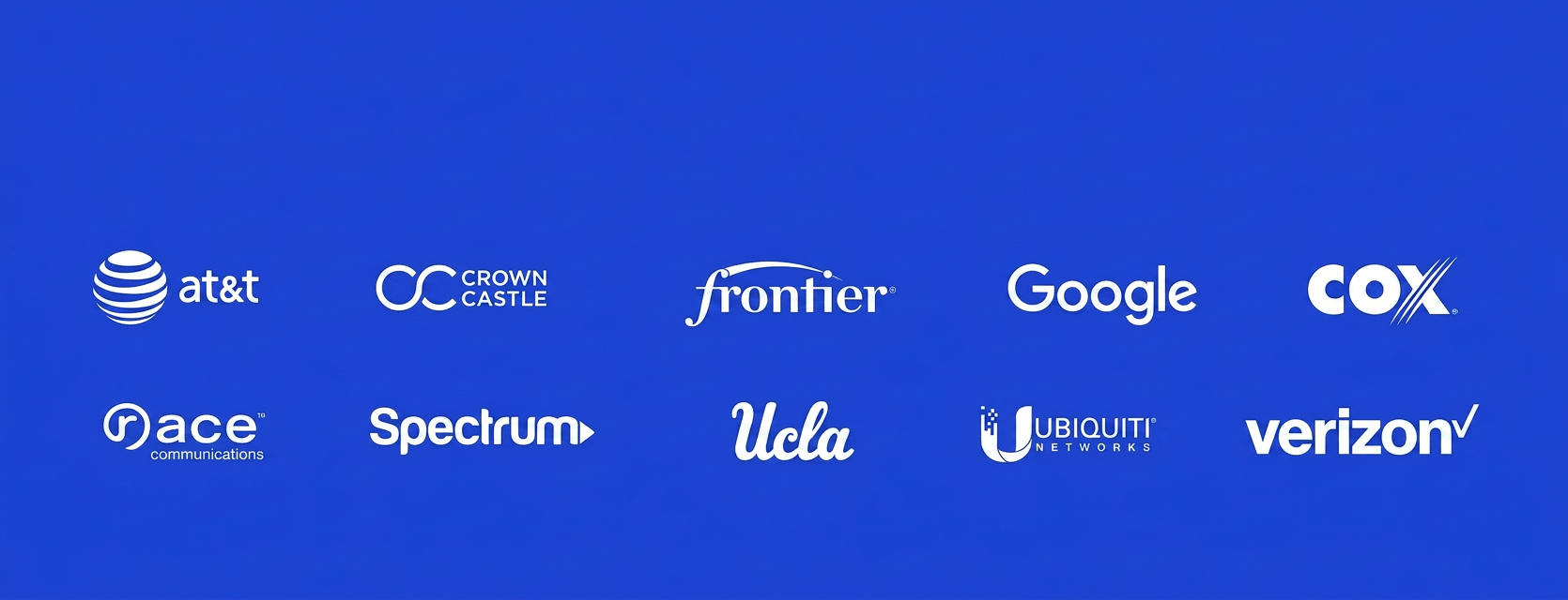 Trusted by AT&T, Crown Castle, Frontier, Google, Cox, Ace Communications, Spectrum, UCLA, Ubiquiti, and Verizon